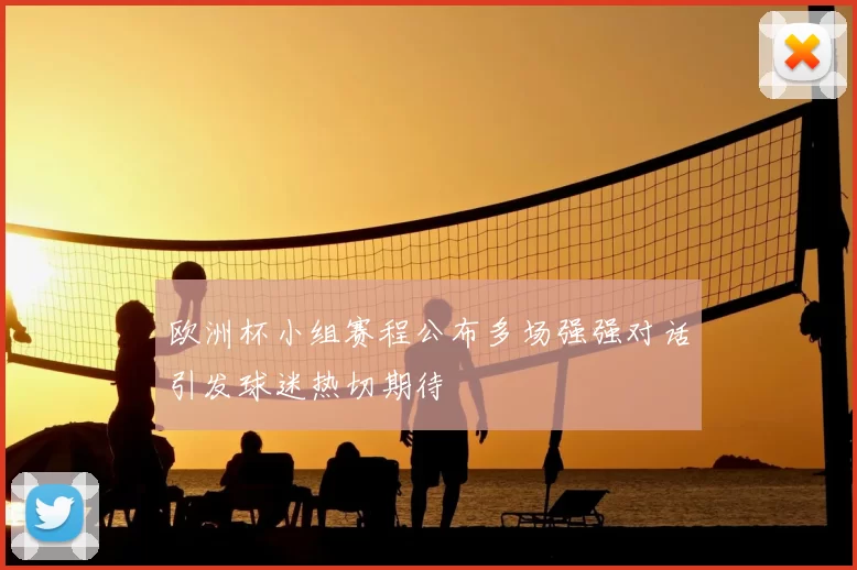 欧洲杯小组赛程公布多场强强对话引发球迷热切期待