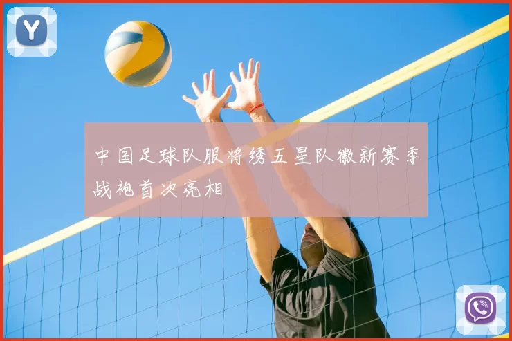 中国足球队服将绣五星队徽新赛季战袍首次亮相