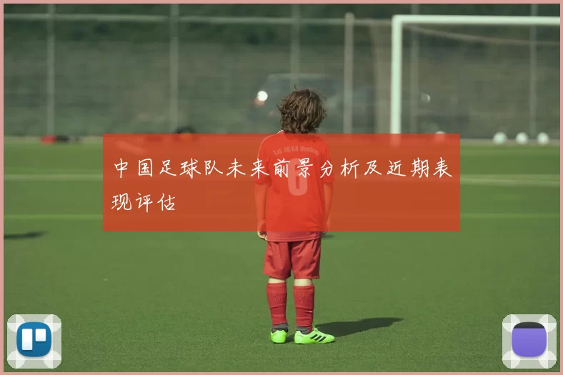中国足球队未来前景分析及近期表现评估