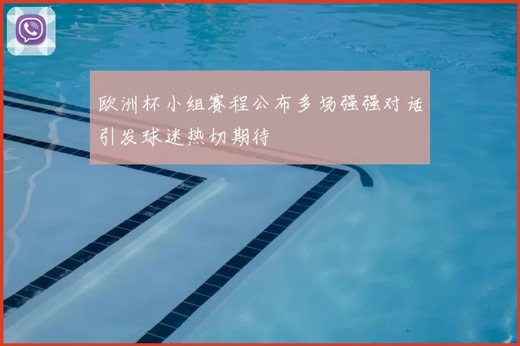 欧洲杯小组赛程公布多场强强对话引发球迷热切期待
