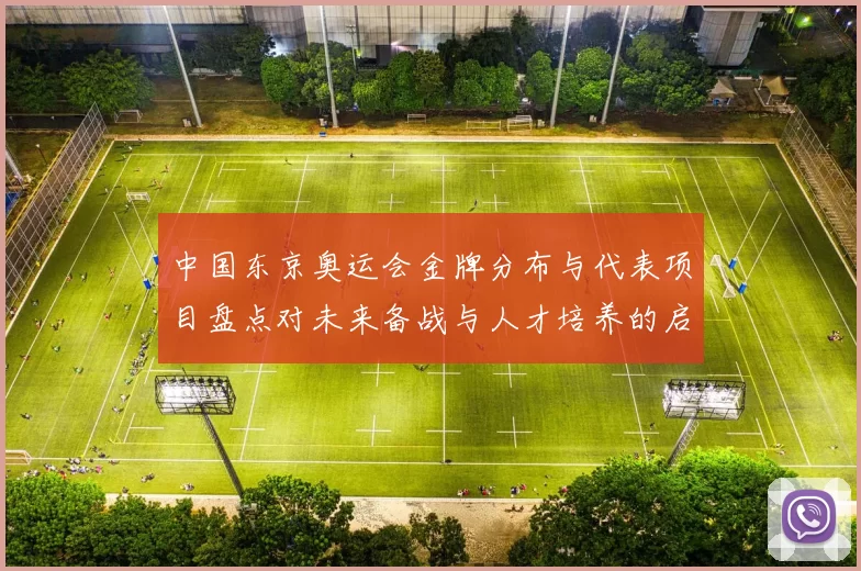 中国东京奥运会金牌分布与代表项目盘点对未来备战与人才培养的启示
