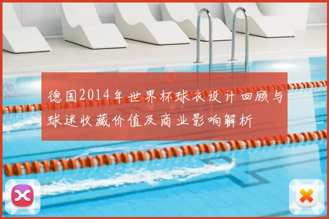 德国2014年世界杯球衣设计回顾与球迷收藏价值及商业影响解析