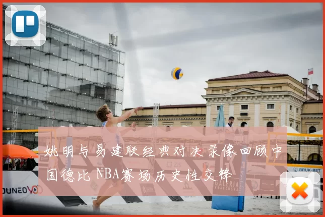 姚明与易建联经典对决录像回顾中国德比 NBA赛场历史性交锋